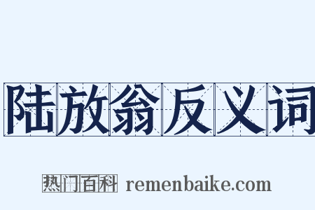 陆放翁反义词是什么意思的图片
